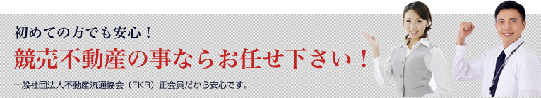 初めての方でも安心!競売不動産の事ならお任せ下さい!一般社団法人不動産流通協会(FKR)正会員だから安心です。