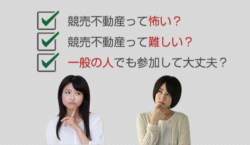 競売不動産って怖い？競売不動産って難しい？一般の人でも参加して大丈夫？